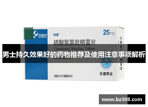 男士持久效果好的药物推荐及使用注意事项解析
